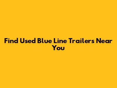 Find Used Blue Line Trailers Near You