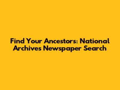 Find Your Ancestors: National Archives Newspaper Search