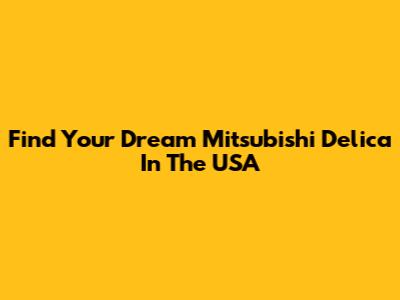 Find Your Dream Mitsubishi Delica In The USA
