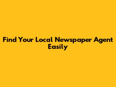Find Your Local Newspaper Agent Easily