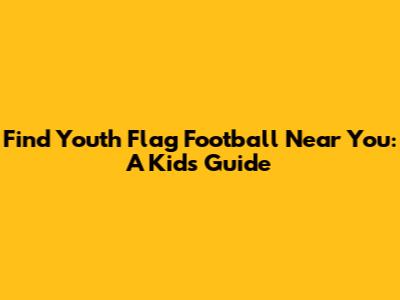 Find Youth Flag Football Near You: A Kid's Guide