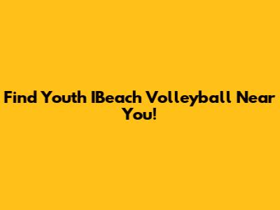 Find Youth IBeach Volleyball Near You!