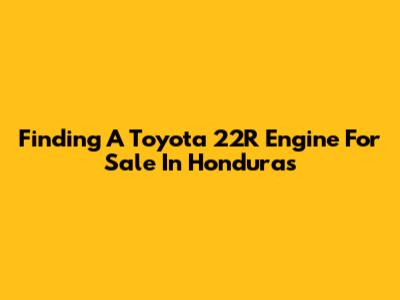 Finding A Toyota 22R Engine For Sale In Honduras