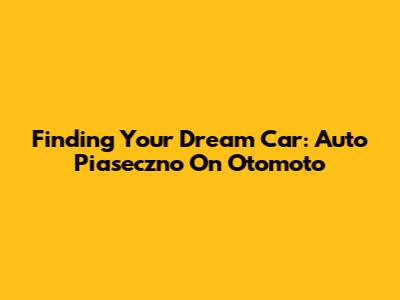 Finding Your Dream Car: Auto Piaseczno On Otomoto