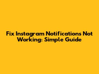Fix Instagram Notifications Not Working: Simple Guide
