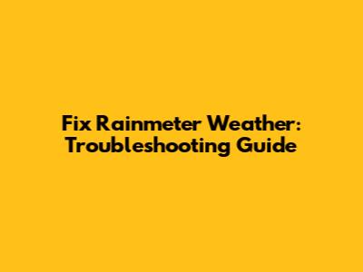 Fix Rainmeter Weather: Troubleshooting Guide