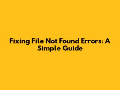 Fixing 'File Not Found' Errors: A Simple Guide