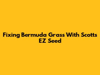 Fixing Bermuda Grass With Scotts EZ Seed