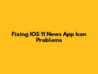 Fixing IOS 11 News App Icon Problems