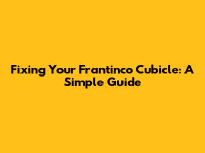 Fixing Your Frantinco Cubicle: A Simple Guide