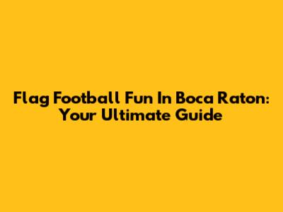 Flag Football Fun In Boca Raton: Your Ultimate Guide