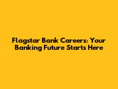 Flagstar Bank Careers: Your Banking Future Starts Here