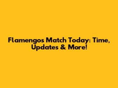 Flamengo's Match Today: Time, Updates & More!
