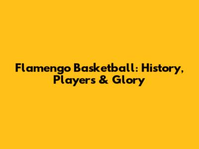 Flamengo Basketball: History, Players & Glory