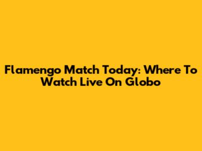 Flamengo Match Today: Where To Watch Live On Globo