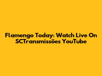 Flamengo Today: Watch Live On SCTransmissões YouTube