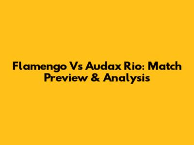 Flamengo Vs Audax Rio: Match Preview & Analysis