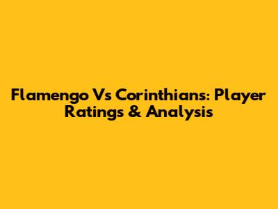 Flamengo Vs Corinthians: Player Ratings & Analysis