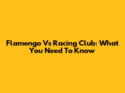 Flamengo Vs Racing Club: What You Need To Know