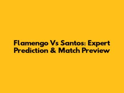 Flamengo Vs Santos: Expert Prediction & Match Preview
