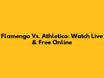 Flamengo Vs. Athletico: Watch Live & Free Online