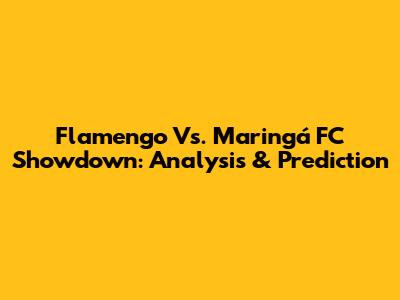 Flamengo Vs. Maringá FC Showdown: Analysis & Prediction