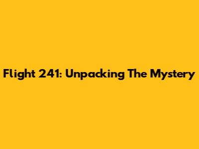 Flight 241: Unpacking The Mystery