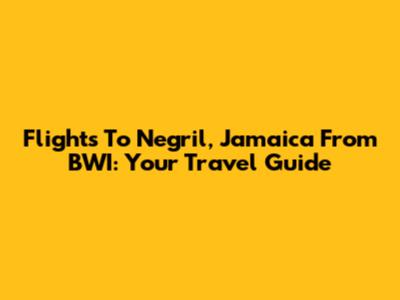 Flights To Negril, Jamaica From BWI: Your Travel Guide
