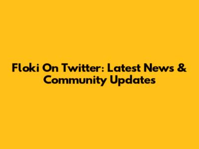 Floki On Twitter: Latest News & Community Updates