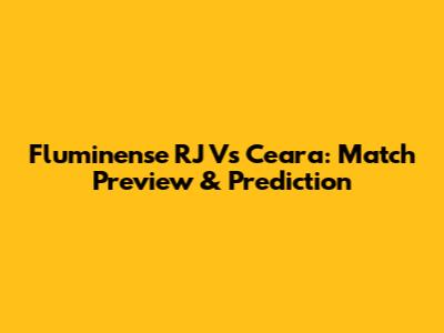 Fluminense RJ Vs Ceara: Match Preview & Prediction