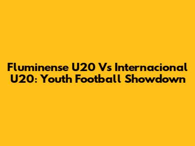 Fluminense U20 Vs Internacional U20: Youth Football Showdown