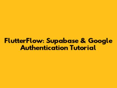 FlutterFlow: Supabase & Google Authentication Tutorial