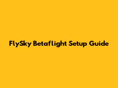 FlySky Betaflight Setup Guide