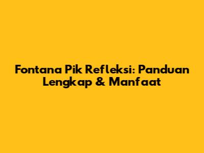 Fontana Pik Refleksi: Panduan Lengkap & Manfaat