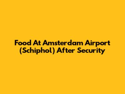 Food At Amsterdam Airport (Schiphol) After Security