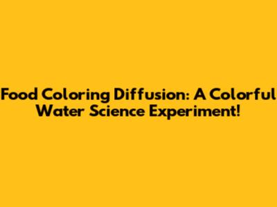 Food Coloring Diffusion: A Colorful Water Science Experiment!