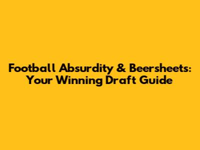 Football Absurdity & Beersheets: Your Winning Draft Guide