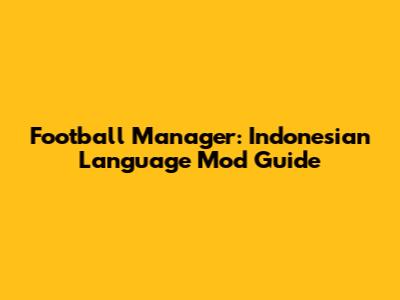 Football Manager: Indonesian Language Mod Guide