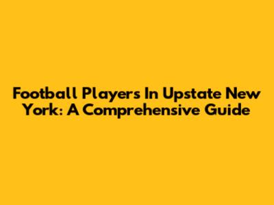 Football Players In Upstate New York: A Comprehensive Guide