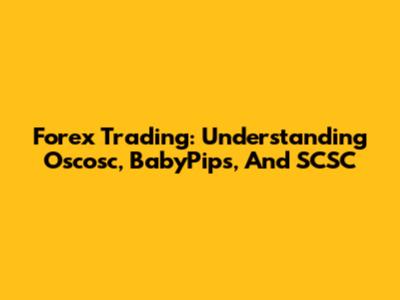 Forex Trading: Understanding Oscosc, BabyPips, And SCSC