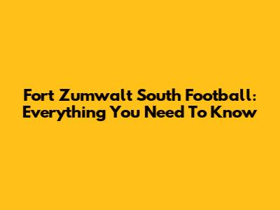 Fort Zumwalt South Football: Everything You Need To Know