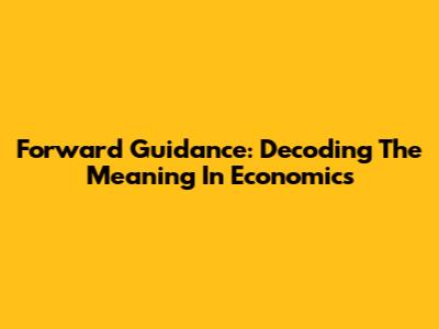 Forward Guidance: Decoding The Meaning In Economics