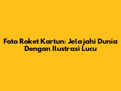 Foto Roket Kartun: Jelajahi Dunia Dengan Ilustrasi Lucu