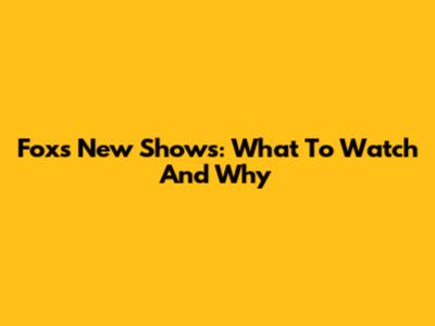 Fox's New Shows: What To Watch And Why