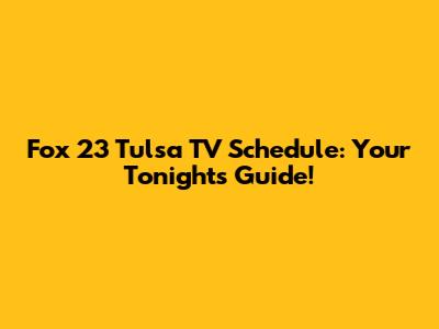 Fox 23 Tulsa TV Schedule: Your Tonight's Guide!