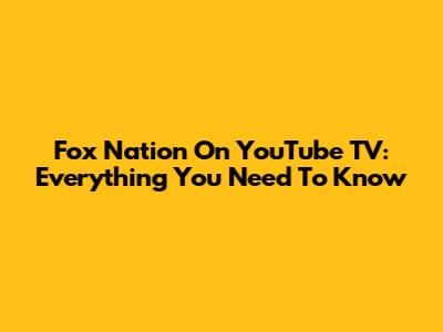 Fox Nation On YouTube TV: Everything You Need To Know