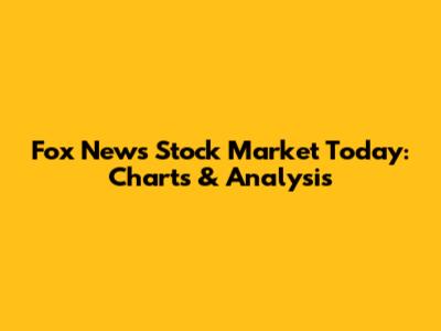 Fox News Stock Market Today: Charts & Analysis