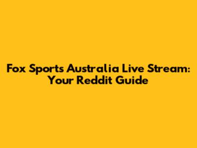 Fox Sports Australia Live Stream: Your Reddit Guide