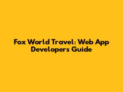 Fox World Travel: Web App Developer's Guide