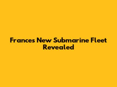 France's New Submarine Fleet Revealed